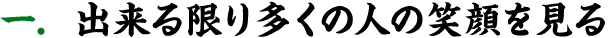出来る限り多くの人の笑顔を見る